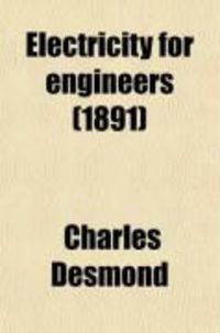 Produktbild: Electricity for Engineers (1-2); A Clear and Comprehensive Treatise on the Principles, Construction and Operation of Dynamos, Motors, Lamps