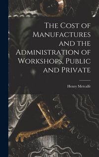 Produktbild: The Cost of Manufactures and the Administration of Workshops, Public and Private