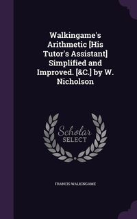 Produktbild: Walkingame's Arithmetic [His Tutor's Assistant] Simplified and Improved. [&C.] by W. Nicholson