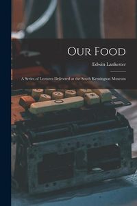 Produktbild: Our Food: a Series of Lectures Delivered at the South Kensington Museum