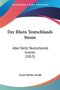 Bild vom Artikel Der Rhein Teutschlands Strom vom Autor Ernst Moritz Arndt