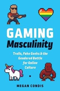 Produktbild: Gaming Masculinity: Trolls, Fake Geeks, and the Gendered Battle for Online Culture