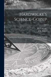 Produktbild: Hardwicke's Science-gossip: an Illustrated Medium of Interchange and Gossip for Students and Lovers of Nature; v.1 (1865)