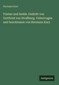 Produktbild: Tristan und Isolde. Gedicht von Gottfried von Stra&szlig;burg. Uebertragen und beschlossen von Hermann Kurz