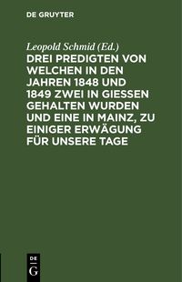 Produktbild: Drei Predigten von welchen in den Jahren 1848 und 1849 zwei in Giessen gehalten wurden und eine in Mainz, zu einiger Erw&auml;gung f&uuml;r unsere Tage