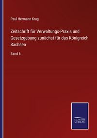 Produktbild: Zeitschrift f&uuml;r Verwaltungs-Praxis und Gesetzgebung zun&auml;chst f&uuml;r das K&ouml;nigreich Sachsen