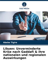 Produktbild: Libyen: Unverminderte Krise nach Gaddafi & ihre nationalen und regionalen Auswirkungen