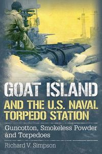 Produktbild: Goat Island and the U.S. Naval Torpedo Station: Guncotton, Smokeless Powder and Torpedoes