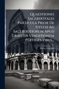 Produktbild: Quaestiones Sacerdotales Particula Prior De Titulis Ad Sacerdotiorum Apud Graecos Venditionem Pertinentibus...