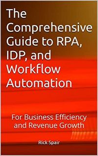 Produktbild: The Comprehensive Guide to RPA, IDP, and Workflow Automation: For Business Efficiency and Revenue Growth