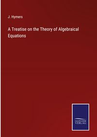 Produktbild: A Treatise on the Theory of Algebraical Equations