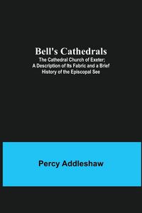 Produktbild: Bell'S Cathedrals; The Cathedral Church Of Exeter; A Description Of Its Fabric And A Brief History Of The Episcopal See