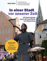 Produktbild: In einer Stadt vor unserer Zeit - 10 Spaziergänge durch die Geschichte von Regensburg
