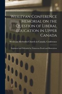 Produktbild: Wesleyan Conference Memorial on the Question of Liberal Education in Upper Canada [microform]: Explained and Defended by Numerous Proofs and Illustrat
