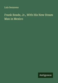 Produktbild: Frank Reade, Jr., With His New Steam Man in Mexico