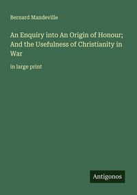 Produktbild: An Enquiry into An Origin of Honour; And the Usefulness of Christianity in War