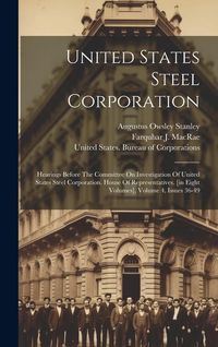 Produktbild: United States Steel Corporation: Hearings Before The Committee On Investigation Of United States Steel Corporation. House Of Representatives. [in Eigh