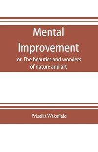 Produktbild: Mental improvement, or, The beauties and wonders of nature and art, in a series of instructive conversations