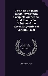 Produktbild: The New Brighton Guide, Involving a Complete Authentic, and Honorable Solution of the Recent Mysteries of Carlton House