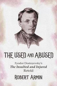 Produktbild: The Used and Abused: Fyodor Dostoyevsky's The Insulted and Injured Retold