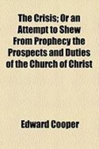 Produktbild: The Crisis; Or an Attempt to Shew from Prophecy the Prospects and Duties of the Church of Christ