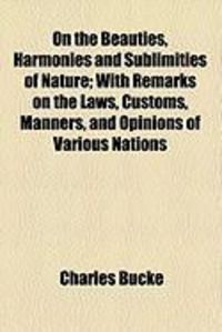 Produktbild: On the Beauties, Harmonies and Sublimities of Nature; With Remarks on the Laws, Customs, Manners, and Opinions of Various Nations