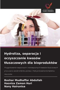 Produktbild: Hydroliza, separacja i oczyszczanie kwas&oacute;w t&iquest;uszczowych dla bioprodukt&oacute;w