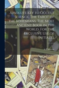 Produktbild: Absolute key to Occult Science. The Tarot of the Bohemians. The Most Ancient Book in the World. For the Exclusive use of Initiates