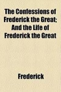 Produktbild: The Confessions of Frederick the Great; And the Life of Frederick the Great