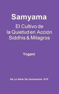 Produktbild: Samyama - El Cultivo de la Quietud en Acci&oacute;n, Siddhis y Milagros (La Serie de Iluminaci&oacute;n AYP, #5)