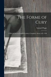 Produktbild: The Forme of Cury: A Roll of Ancient English Cookery Compiled, about A.D. 1390