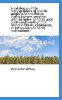 Produktbild: A Catalogue of the Bibliographies of Special Subjects in the Boston Public Library, Together with an