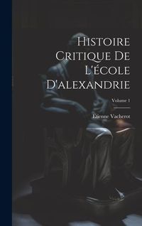Produktbild: Histoire Critique De L'&eacute;cole D'alexandrie; Volume 1
