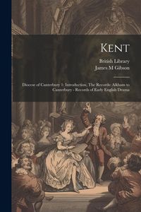 Produktbild: Kent: Diocese of Canterbury 1: Introduction, The Records: Alkham to Canterbury - Records of Early English Drama