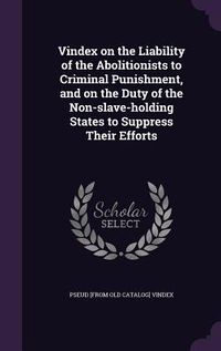 Produktbild: Vindex on the Liability of the Abolitionists to Criminal Punishment, and on the Duty of the Non-slave-holding States to Suppress Their Efforts