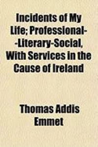 Produktbild: Incidents of My Life; Professional--Literary-Social, with Services in the Cause of Ireland