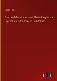 Produktbild: Das Land der Inca in seiner Bedeutung f&uuml;r die Urgeschichte der Sprache und Schrift
