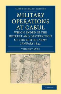 Produktbild: Military Operations at Cabul, Which Ended in the Retreat and Destruction of the British Army, January 1842