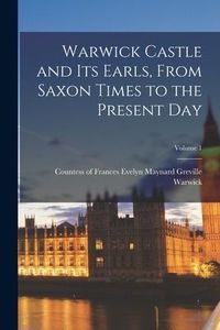 Produktbild: Warwick Castle and its Earls, From Saxon Times to the Present day; Volume 1