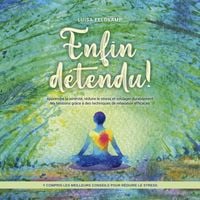 Produktbild: Enfin d&eacute;tendu ! Apprendre la s&eacute;r&eacute;nit&eacute;, r&eacute;duire le stress et soulager durablement les tensions gr&acirc;ce &agrave; des techniques de relaxation efficaces - y compris les meilleurs conseils pour r&eacute;duire le stress