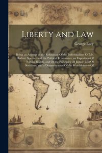Produktbild: Liberty and Law: Being an Attempt at the Refutation Of the Individualism Of Mr. Herbert Spencer and the Political Economists; an Exposi