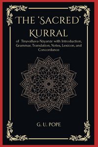 Produktbild: The 'Sacred' Kurral of Tiruvalluva-N&acirc;yan&acirc;r with Introduction, Grammar, Translation, Notes, Lexicon, and Concordance