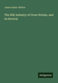 Produktbild: The Silk Industry of Great Britain, and its Revival