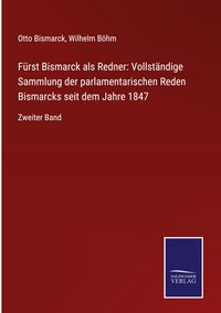 Produktbild: F&uuml;rst Bismarck als Redner: Vollst&auml;ndige Sammlung der parlamentarischen Reden Bismarcks seit dem Jahre 1847