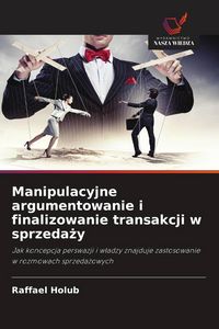 Produktbild: Manipulacyjne argumentowanie i finalizowanie transakcji w sprzeda&iquest;y