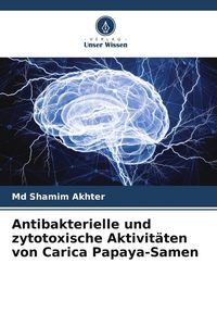 Produktbild: Antibakterielle und zytotoxische Aktivit&auml;ten von Carica Papaya-Samen