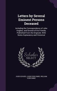 Produktbild: Letters by Several Eminent Persons Deceased: Including the Correspondence of John Hughes, and Several of His Friends, Published From the Originals: Wi