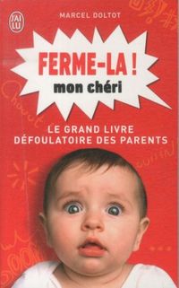 Produktbild: Ferme-la mon ch&eacute;ri ! : le grand livre d&eacute;foulatoire des parents