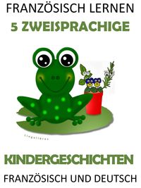 Produktbild: Franz&ouml;sisch Lernen: 5 Zweisprachige Kindergeschichten In Franz&ouml;sisch Und Deutsch
