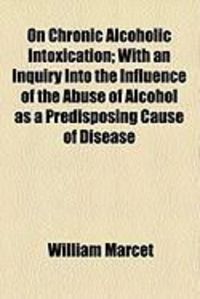Produktbild: On Chronic Alcoholic Intoxication; With an Inquiry Into the Influence of the Abuse of Alcohol as a Predisposing Cause of Disease